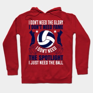 I Don't Need The Glory, I Don't Need Fame, I Don't Need The Spotlight, I Just Need The Ball Hoodie